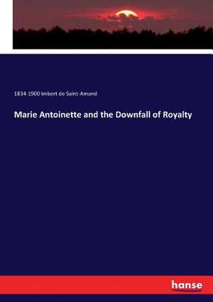 Marie Antoinette and the Downfall of Royalty de Imbert De Saintamand