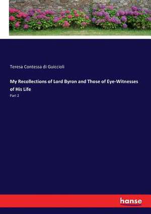 My Recollections of Lord Byron and Those of Eye-Witnesses of His Life de Teresa Contessa Di Guiccioli