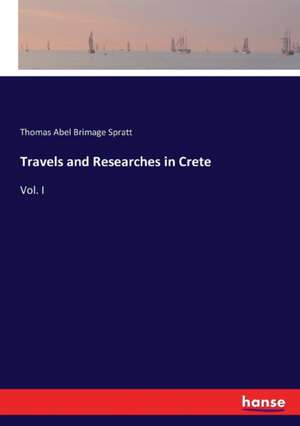 Travels and Researches in Crete de Thomas Abel Brimage Spratt