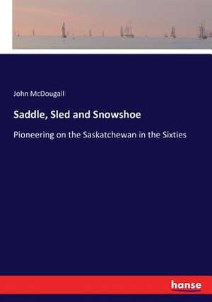 Saddle, Sled and Snowshoe de John Mcdougall