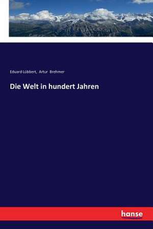 Die Welt in hundert Jahren de Eduard Lübbert