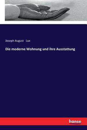 Die moderne Wohnung und ihre Ausstattung de Joseph August Lux