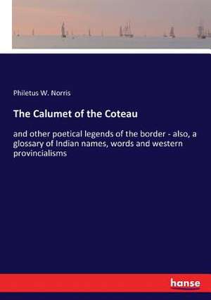 The Calumet of the Coteau de Philetus W. Norris