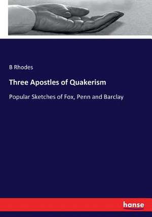 Three Apostles of Quakerism de B. Rhodes