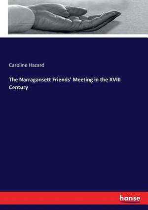 The Narragansett Friends' Meeting in the XVIII Century de Caroline Hazard