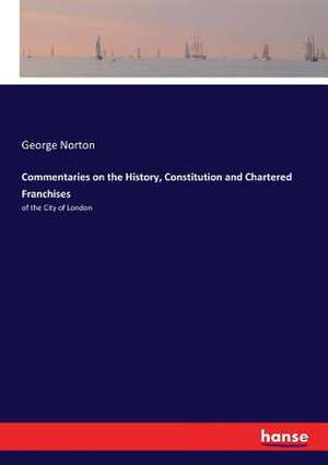 Commentaries on the History, Constitution and Chartered Franchises de George Norton