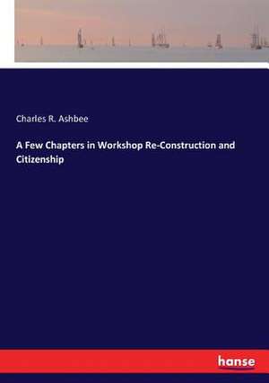 A Few Chapters in Workshop Re-Construction and Citizenship de Charles R. Ashbee