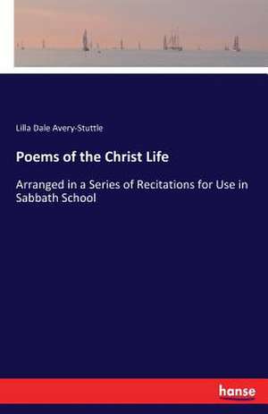 Poems of the Christ Life de Lilla Dale Avery-Stuttle