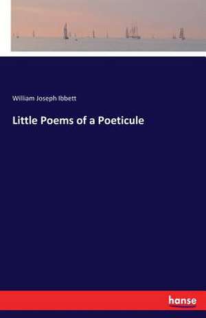 Little Poems of a Poeticule de William Joseph Ibbett