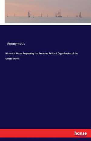 Historical Notes Respecting the Area and Political Organization of the United States de Anonymous