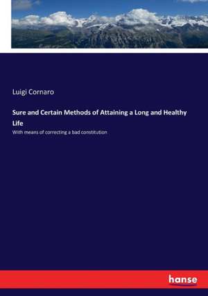 Sure and Certain Methods of Attaining a Long and Healthy Life de Luigi Cornaro