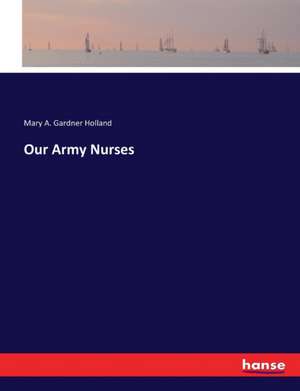 Our Army Nurses de Mary A. Gardner Holland