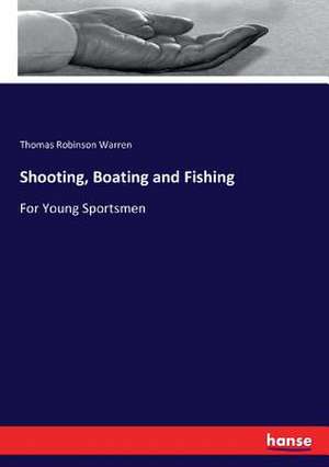 Shooting, Boating and Fishing de Thomas Robinson Warren