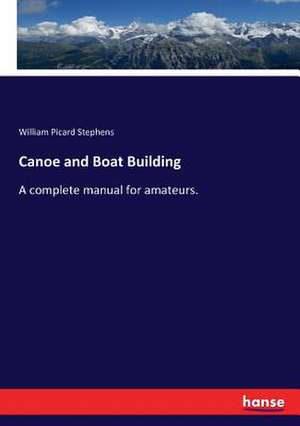 Canoe and Boat Building de William Picard Stephens