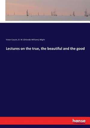 Lectures on the true, the beautiful and the good de Victor Cousin