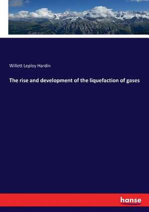 The rise and development of the liquefaction of gases de Willett Lepley Hardin