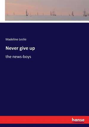 Never give up de Madeline Leslie