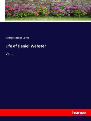 Life of Daniel Webster de George Ticknor Curtis