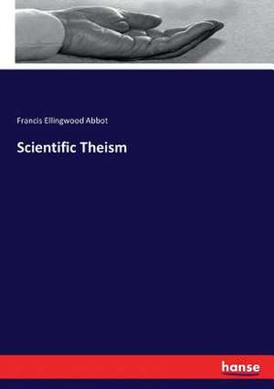 Scientific Theism de Francis Ellingwood Abbot