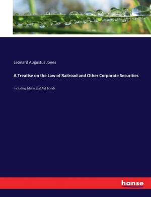 A Treatise on the Law of Railroad and Other Corporate Securities de Leonard Augustus Jones