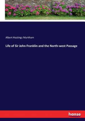 Life of Sir John Franklin and the North-west Passage de Albert Hastings Markham