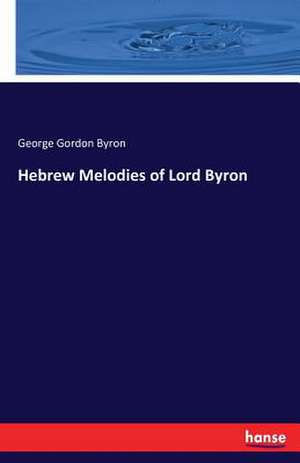 Hebrew Melodies of Lord Byron de George Gordon Byron