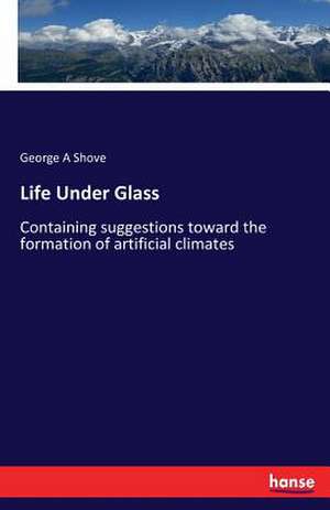 Life Under Glass de George A Shove