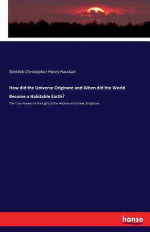 How did the Universe Originate and When did the World Become a Habitable Earth? de Gottlieb Christopher Henry Hasskarl