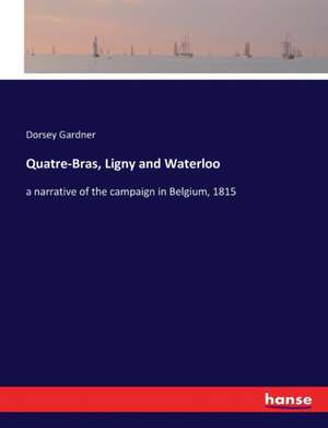 Quatre-Bras, Ligny and Waterloo de Dorsey Gardner