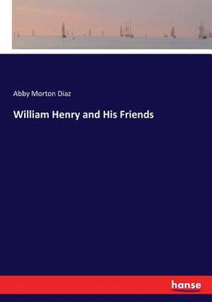 William Henry and His Friends de Abby Morton Diaz