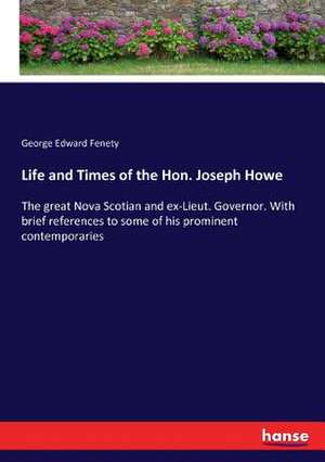 Life and Times of the Hon. Joseph Howe de George Edward Fenety