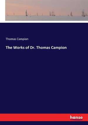 The Works of Dr. Thomas Campion de Thomas Campion