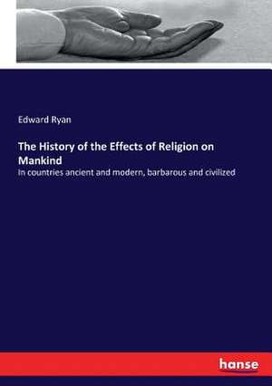 The History of the Effects of Religion on Mankind de Edward Ryan