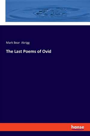 The Last Poems of Ovid de Mark Bear Akrigg