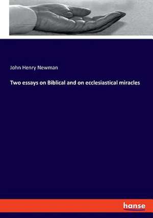 Two essays on Biblical and on ecclesiastical miracles de John Henry Newman