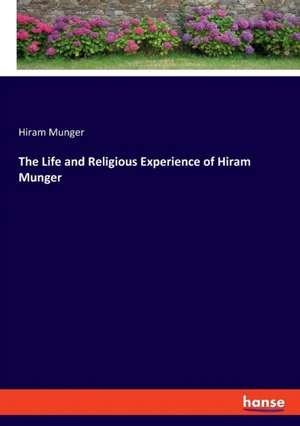 The Life and Religious Experience of Hiram Munger de Hiram Munger