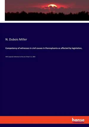 Competency of witnesses in civil causes in Pennsylvania as affected by legislation, de N. Dubois Miller