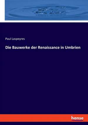 Die Bauwerke der Renaissance in Umbrien de Paul Laspeyres