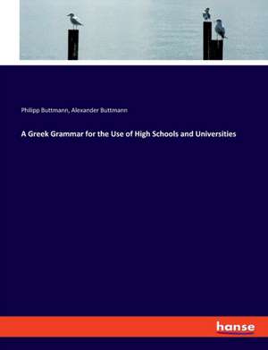 A Greek Grammar for the Use of High Schools and Universities de Philipp Buttmann