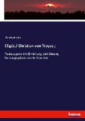 Cligés / Christian von Troyes ; de Anonymous