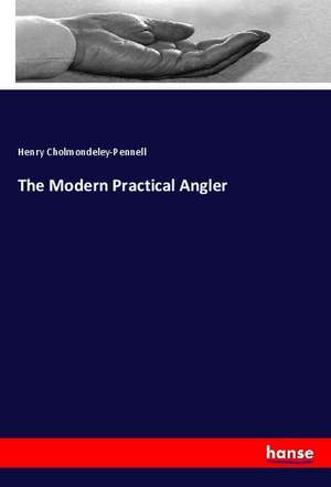 The Modern Practical Angler de Henry Cholmondeley-Pennell