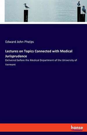 Lectures on Topics Connected with Medical Jurisprudence de Edward John Phelps