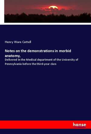 Notes on the demonstrations in morbid anatomy, de Henry Ware Cattell