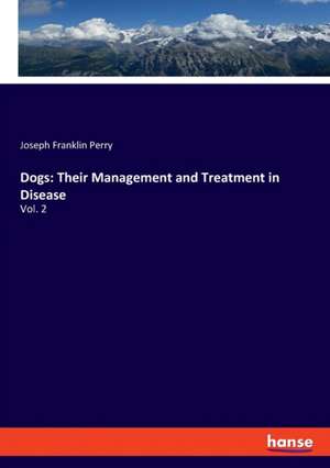 Dogs: Their Management and Treatment in Disease de Joseph Franklin Perry