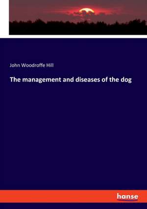 The management and diseases of the dog de John Woodroffe Hill