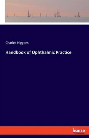 Handbook of Ophthalmic Practice de Charles Higgens