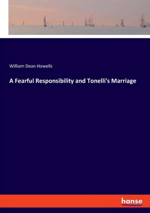 A Fearful Responsibility and Tonelli's Marriage de William Dean Howells