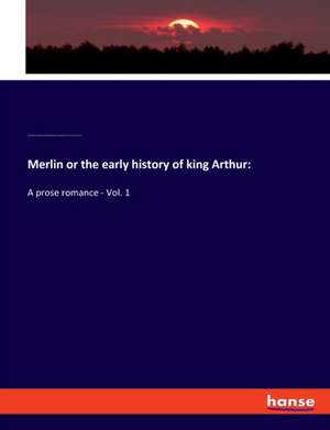 Merlin or the early history of king Arthur: de Henry Benjamin Wheatley