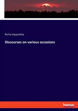 Discourses on various occasions de Pe`re Hyacinthe