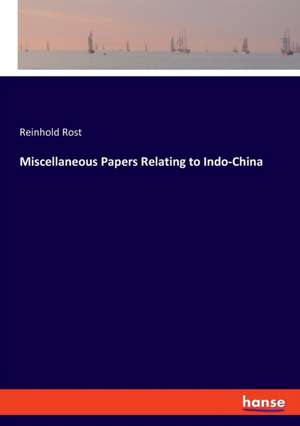 Miscellaneous Papers Relating to Indo-China de Reinhold Rost